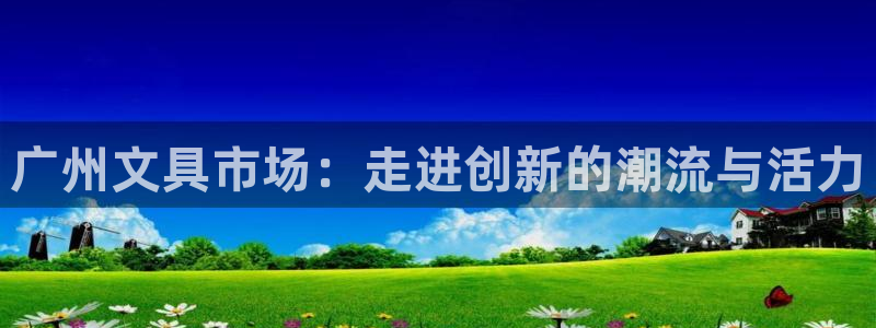 彩名堂app官方网址是多少：广州文具市场