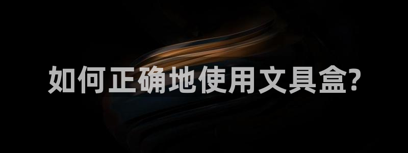 彩名堂不能用了吗：如何正确地使用文具盒?